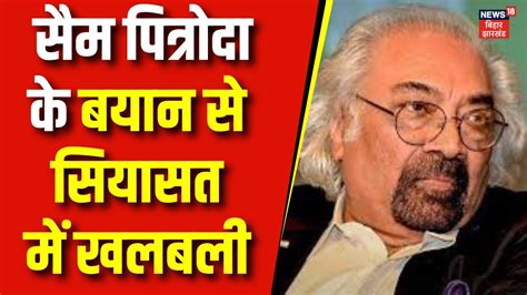 Sam Pitroda Controversy सैम पित्रोदा के बयान से सियासत में खलबली