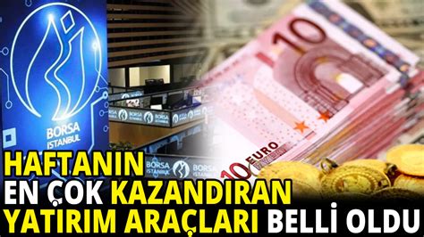 Haftanın en çok kazandıran yatırım araçları belli oldu