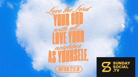 "Love the Lord your God with all...Love your neighbor as yourself ...