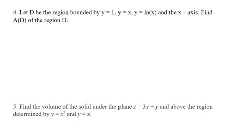 Solved 4 Let D Be The Region Bounded By Y 1 Y X Y Ln X And