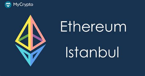 Ethereums Istanbul Fork — Technical Explanation Mycrypto Blog