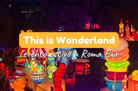 This Is Wonderland Evento A Roma Alice Nel Paese Delle Meraviglie