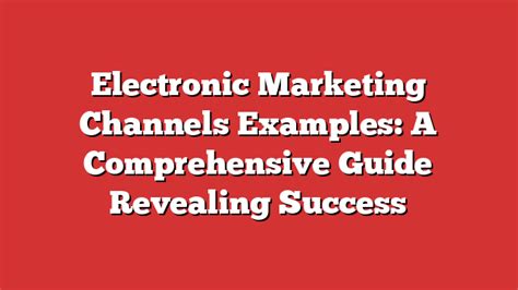 Electronic Marketing Channels Examples A Comprehensive Guide Revealing