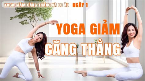 Yoga Giảm Căng Thẳng Lo Âu Ngày 1 Bài Tập Yoga Kéo Giãn Toàn Thân