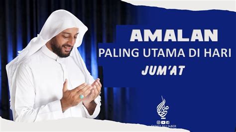 Amalan Utama Dihari Jumat Ceramah Pendek Syekh Ali Jaber Youtube