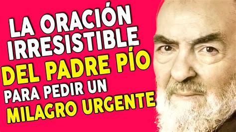 Padre Pio La Oraci N Irresistible Que El Hacia Para Pedir Un