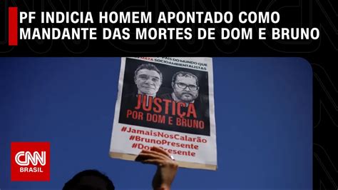 Pf Indicia Homem Apontado Como Mandante Das Mortes De Dom E Bruno Cnn