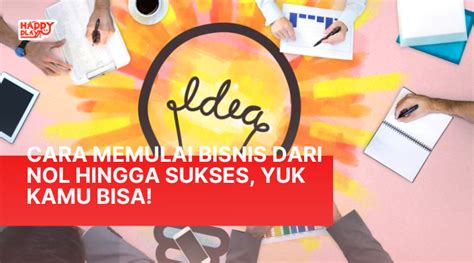 Cara Memulai Bisnis Dari Nol Hingga Sukses Yuk Kamu Bisa