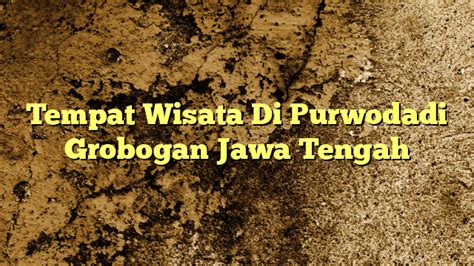 Tempat Wisata Di Purwodadi Grobogan Jawa Tengah Kabarbahari