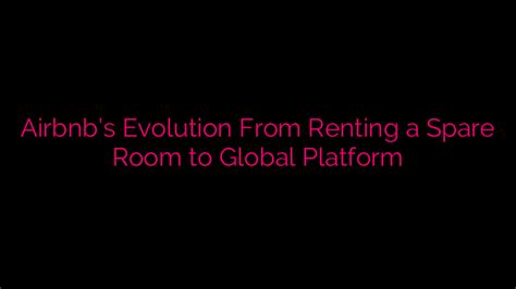 Airbnb S Evolution From Renting A Spare Room To Global Platform