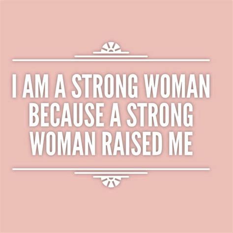 I Am A Strong Woman Because A Strong Woman Raised Me So True My