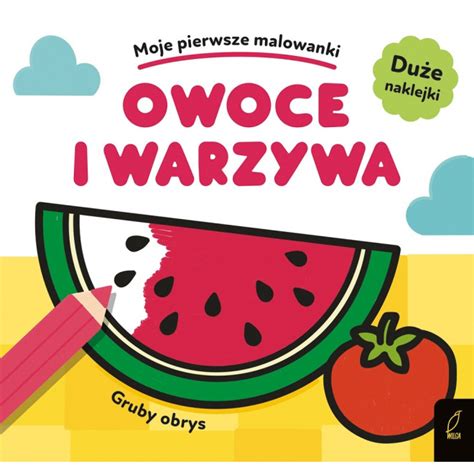 Owoce I Warzywa Moje Pierwsze Malowanki Kolorowanka Z Naklejkami