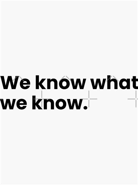 We Know What We Know Funny Quotes Funny Sayings Sticker By