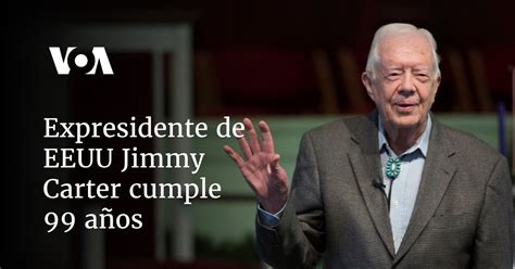 Expresidente De Eeuu Jimmy Carter Cumple 99 Años