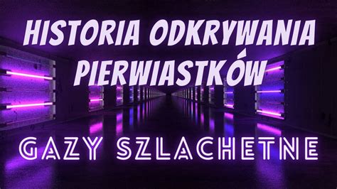 Historia Odkrywania Pierwiastk W Gazy Szlachetne Youtube