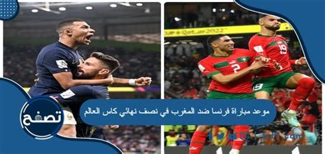 موعد مباراة فرنسا ضد المغرب في نصف نهائي كاس العالم موقع تصفح