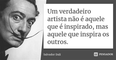 Um Verdadeiro Artista Não é Aquele Que Salvador Dalí Pensador