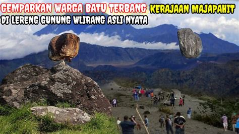 Gempar Batu Terbang Kerajaan Majapahit Di Lereng Gunung Wlirang Asli