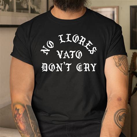 No Llores Vato Don T Cry Chicano Mexican American Shirt Teeuni