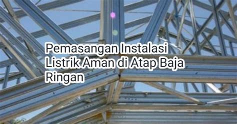 6 Cara Pemasangan Instalasi Listrik Pada Atap Baja Ringan Supaya Aman