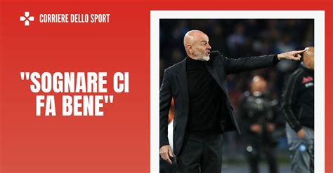 Milan Napoli La Carica Di Pioli Sognare Ci Fa Bene Pianeta Milan