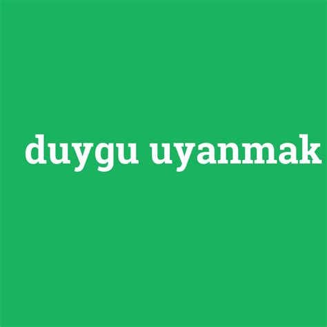 Duygu Uyanmak Ne Demek Anlami Nedir