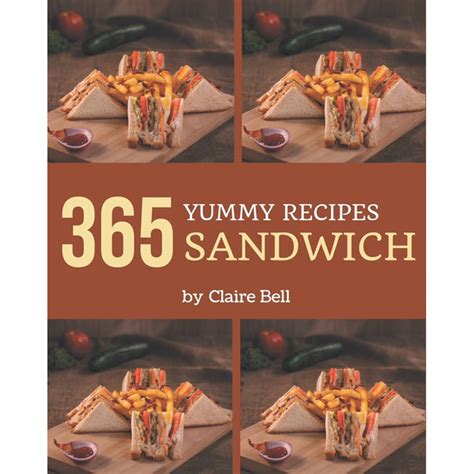 365 Yummy Sandwich Recipes Welcome To Sandwich Cookbook Paperback