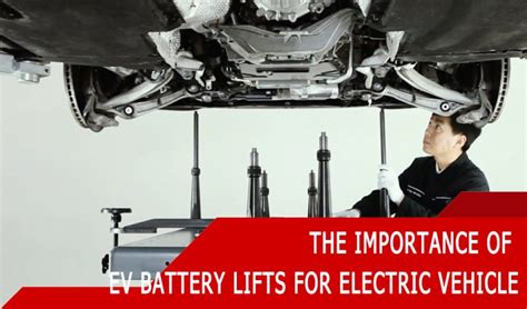 The Importance Of Ev Battery Lifts For Electric Vehicle Ev Battery