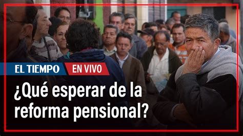 Qué esperar de la reforma pensional del gobierno Petro El Tiempo