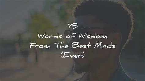 75 Words of Wisdom From The Best Minds (Ever)