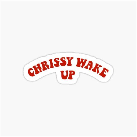 Chrissy Wake Up Sticker Sticker For Sale By Artisticjada Redbubble