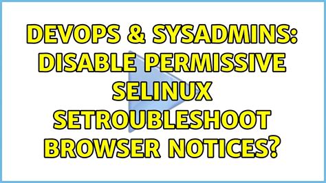 Devops Sysadmins Disable Permissive Selinux Setroubleshoot Browser