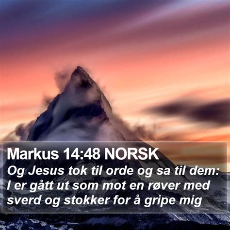 Markus 14 48 NORSK Og Jesus tok til orde og sa til dem I er gått