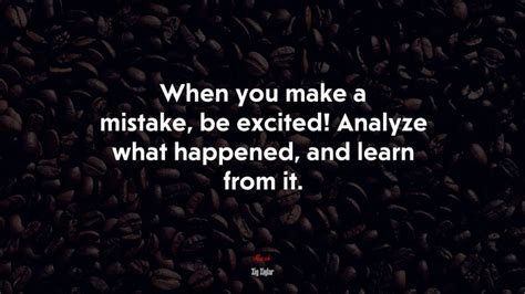 When You Make A Mistake Be Excited Analyze What Happened And Learn