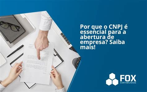 Por Que O Cnpj Essencial Para A Abertura De Empresa Saiba Mais