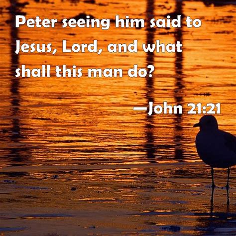 John 2121 Peter Seeing Him Said To Jesus Lord And What Shall This