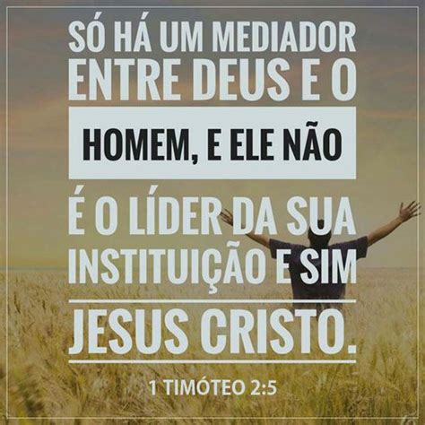 Há Um Só Mediador Entre Deus E Os Homens - "Porque há um só Deus, e um só Mediador entre Deus e os homens, Cristo ...