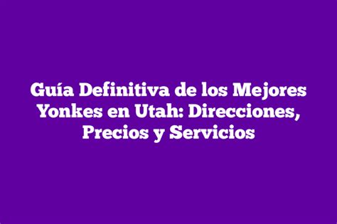 Gu A Definitiva De Los Mejores Yonkes En Utah Direcciones Precios Y