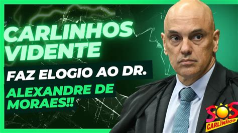 Carlinhos Vidente Faz Elogio Ao Dr Alexandre De Moraes YouTube