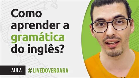 Como Aprender A GramÁtica Do InglÊs Gravação Da Aula Ao Vivo Youtube