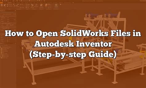 How To Open Solidworks Files In Autodesk Inventor Step By Step Guide