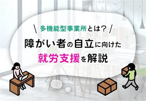 多機能型事業所とは？障がい者の自立に向けた就労支援を解説 サスケアカデミー