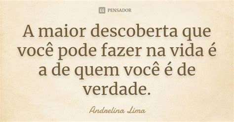 A maior descoberta que você pode fazer Andrelina Lima Pensador