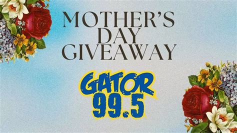 Register To Win Mothers Day Giveaway From Gator 995