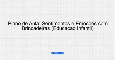Plano de Aula: Sentimentos e Emoções com Brincadeiras (Educação ...