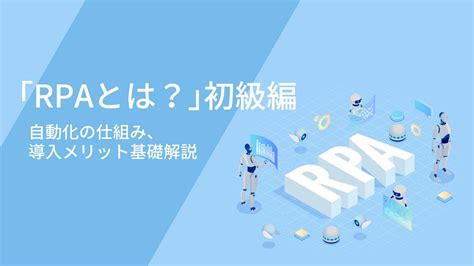 「rpaとは？」初級編｜自動化の仕組み、導入メリット基礎解説 お役立ち情報