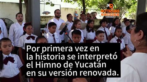 Por Primera Vez En La Historia Se Interpret El Himno De Yucat N En Su