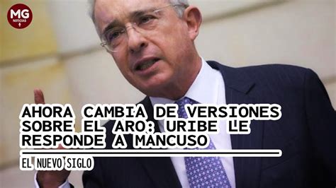 Dura Respuesta De Lvaro Uribe A Mancuso Ahora Cambia De Versiones