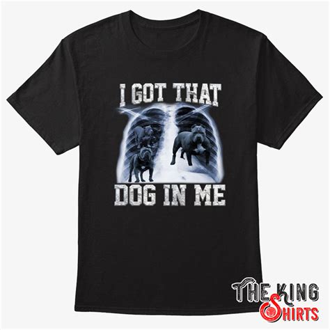 I Got That Dog In Me Shirt - TheKingShirtS