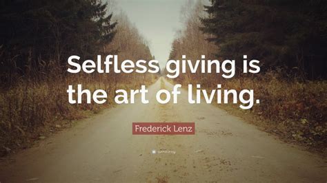 Frederick Lenz Quote Selfless Giving Is The Art Of Living